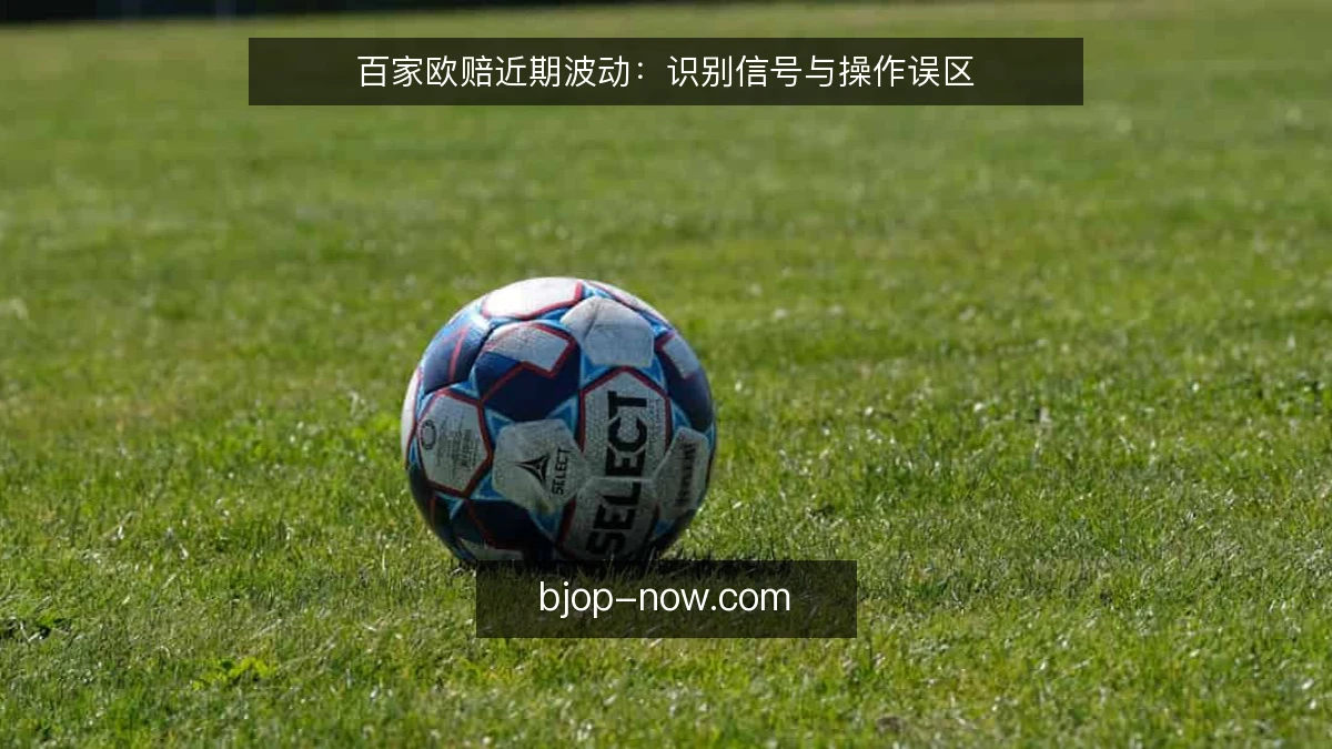 百家欧赔近期波动：识别信号与操作误区