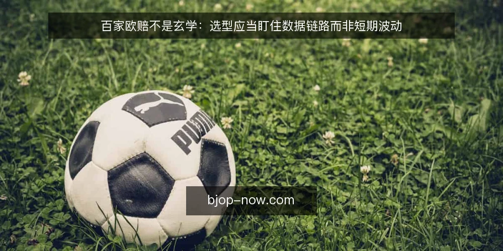 百家欧赔不是玄学：选型应当盯住数据链路而非短期波动 — 需要定义：你究竟要买什么 配图