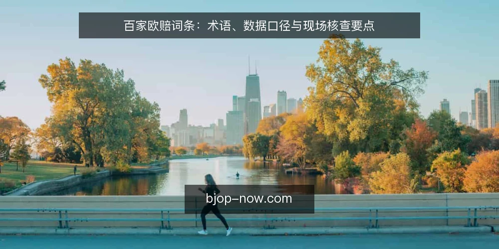 百家欧赔词条：术语、数据口径与现场核查要点 — 现场要盯的信号 配图