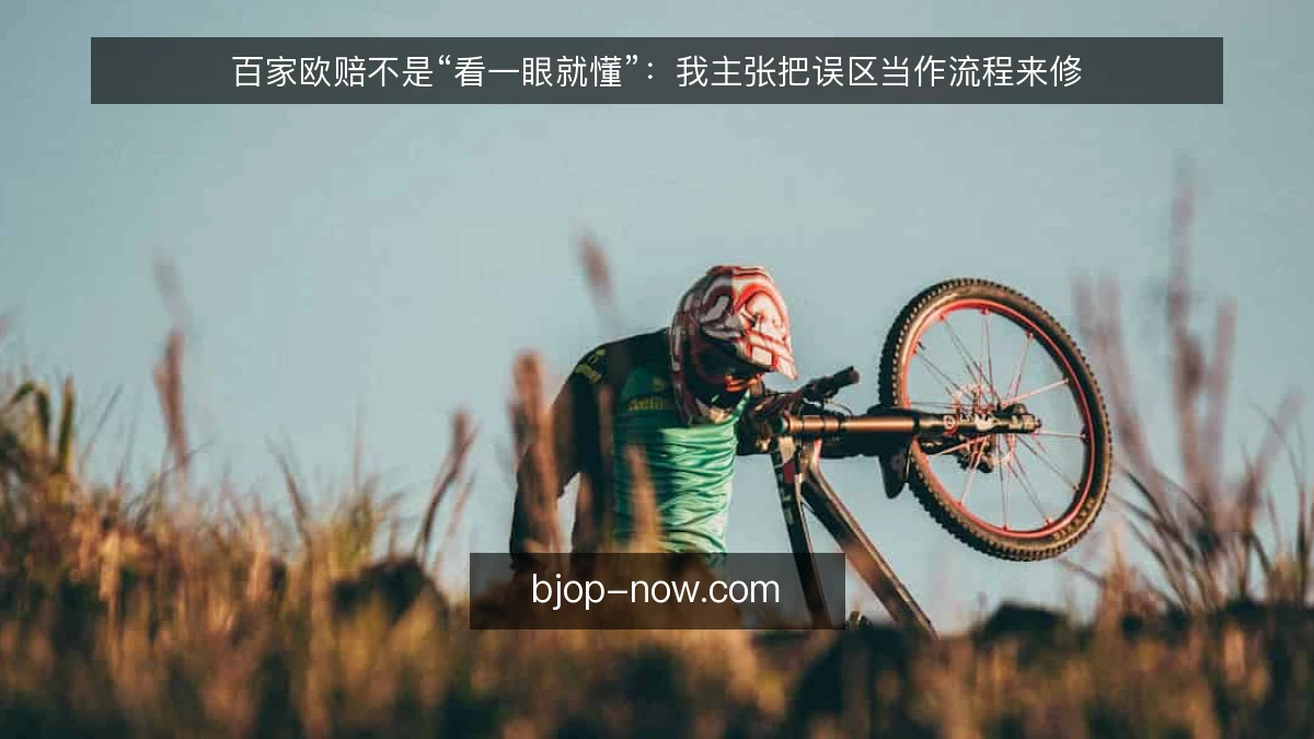 百家欧赔不是“看一眼就懂”：我主张把误区当作流程来修